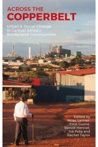 Across the Copperbelt Urban & Social Change in Central Africa's Borderland Communities