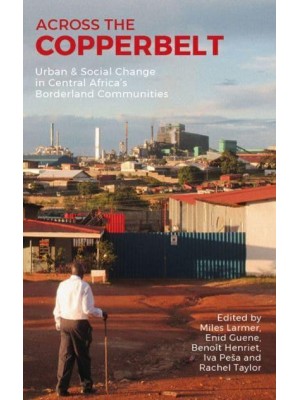 Across the Copperbelt Urban & Social Change in Central Africa's Borderland Communities