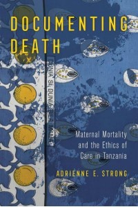 Documenting Death Maternal Mortality and the Ethics of Care in Tanzania