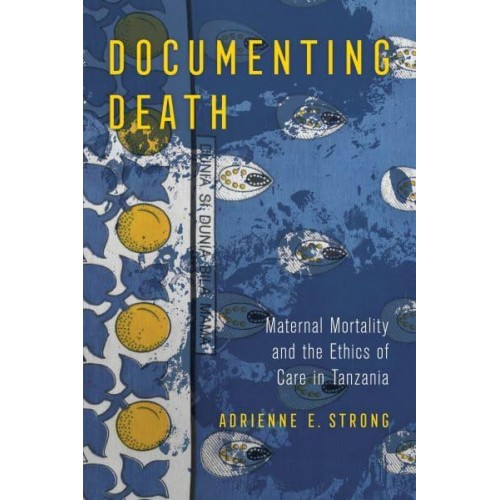 Documenting Death Maternal Mortality and the Ethics of Care in Tanzania