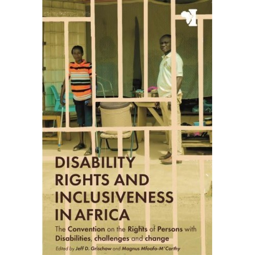 Disability Rights and Inclusiveness in Africa The Convention on the Rights of Persons With Disabilities, Challenges and Change - African Issues