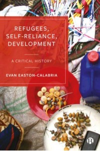 Refugees, Self-Reliance, Development A Critical History