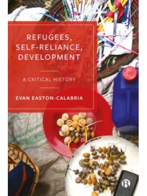 Refugees, Self-Reliance, Development A Critical History