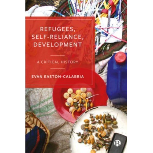 Refugees, Self-Reliance, Development A Critical History