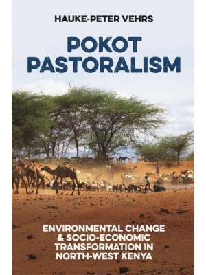 Pokot Pastoralism Environmental Change and Socio-Economic Transformation in North-West Kenya - Future Rural Africa