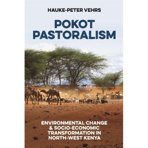 Pokot Pastoralism Environmental Change and Socio-Economic Transformation in North-West Kenya - Future Rural Africa