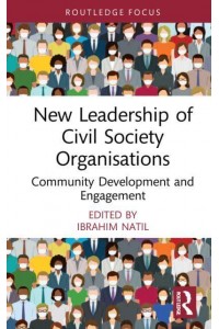 New Leadership of Civil Society Organisations: Community Development and Engagement - Routledge Explorations in Development Studies