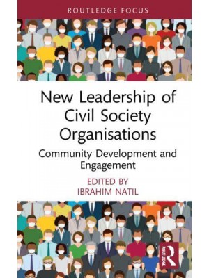 New Leadership of Civil Society Organisations: Community Development and Engagement - Routledge Explorations in Development Studies