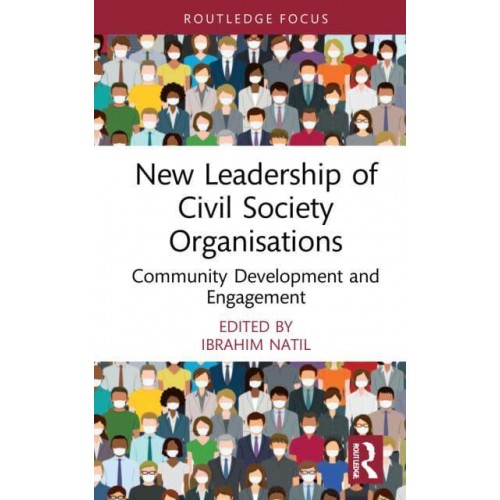 New Leadership of Civil Society Organisations: Community Development and Engagement - Routledge Explorations in Development Studies