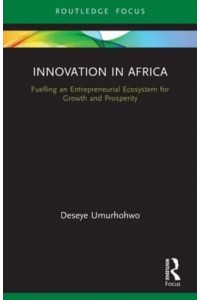Innovation in Africa: Fuelling an Entrepreneurial Ecosystem for Growth and Prosperity - Routledge Focus on Business and Management