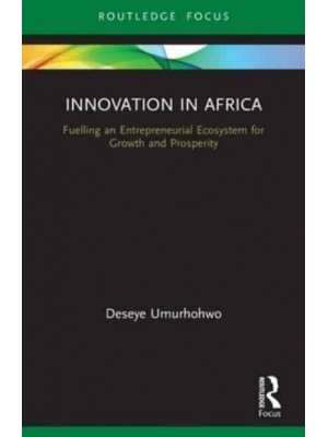 Innovation in Africa: Fuelling an Entrepreneurial Ecosystem for Growth and Prosperity - Routledge Focus on Business and Management