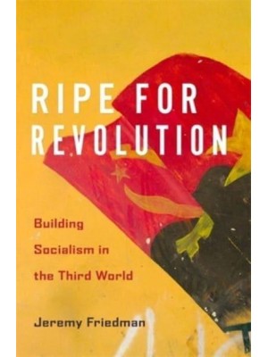 Ripe for Revolution Building Socialism in the Third World