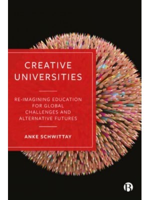 Creative Universities Reimagining Education for Global Challenges and Alternative Futures