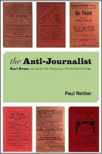 The Anti-Journalist Karl Kraus and Jewish Self-Fashioning in Fin-De-Siècle Europe - Studies in German-Jewish Cultural History and Literature