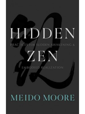 Hidden Zen Practices for Sudden Awakening and Embodied Realization