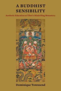 A Buddhist Sensibility Aesthetic Education at Tibet's Mindröling Monastery - Studies of the Weatherhead East Asian Institute, Columbia University