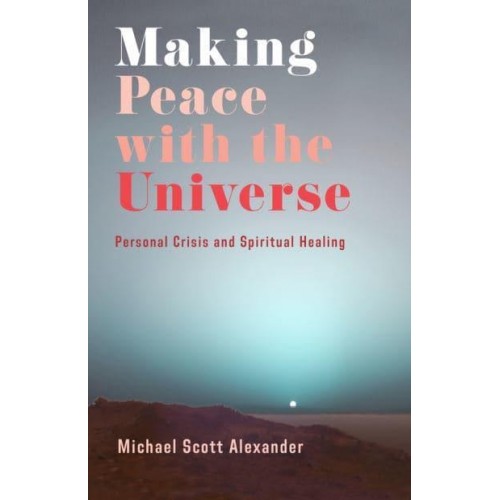 Making Peace With the Universe Personal Crisis and Spiritual Healing