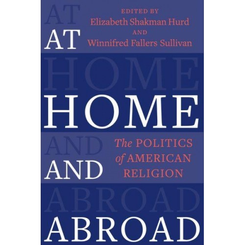 At Home and Abroad The Politics of American Religion - Religion, Culture, and Public Life