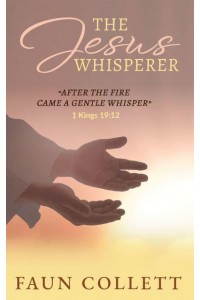The Jesus Whisperer 'After the Fire Came a Gentle Whisper' - 1Kings 19:12