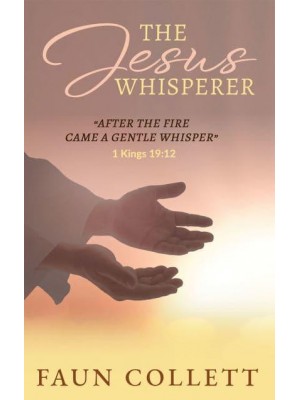 The Jesus Whisperer 'After the Fire Came a Gentle Whisper' - 1Kings 19:12