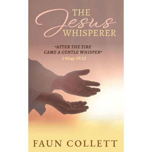 The Jesus Whisperer 'After the Fire Came a Gentle Whisper' - 1Kings 19:12