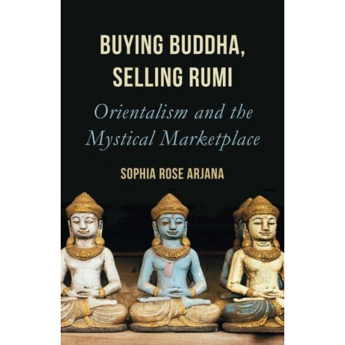 Buying Buddha, Selling Rumi Orientalism and the Mystical Marketplace