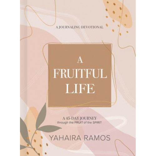 A Fruitful Life Journaling Devotional A 45-Day Journey Through the Fruit of the Spirit