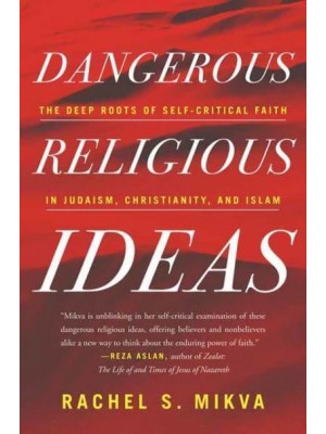 Dangerous Religious Ideas The Deep Roots of Self-Critical Faith in Judaism, Christianity, and Islam