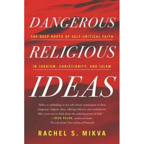 Dangerous Religious Ideas The Deep Roots of Self-Critical Faith in Judaism, Christianity, and Islam