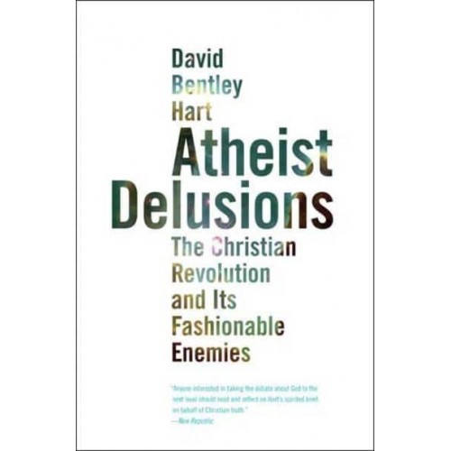 Atheist Delusions The Christian Revolution and Its Fashionable Enemies