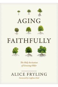Aging Faithfully The Holy Invitation of Growing Older