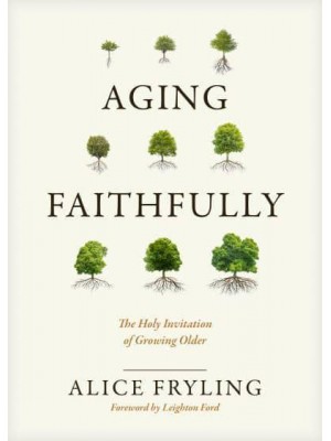 Aging Faithfully The Holy Invitation of Growing Older