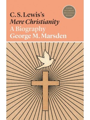 C. S. Lewis's Mere Christianity A Biography - Lives of Great Religious Books