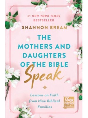 The Mothers and Daughters of the Bible Speak Lessons on Faith from Nine Biblical Families