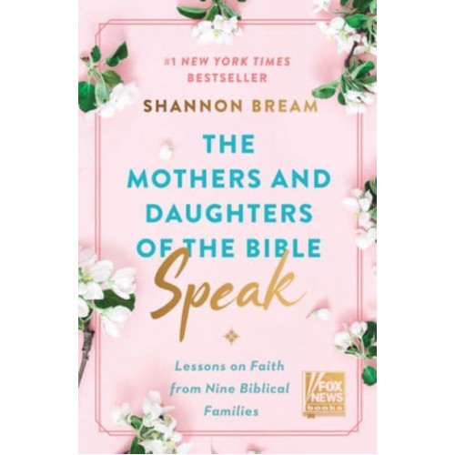 The Mothers and Daughters of the Bible Speak Lessons on Faith from Nine Biblical Families