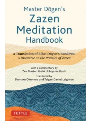 Master Dogen's Zazen Meditation Handbook A Translation of Eihei Dogen's Bendowa