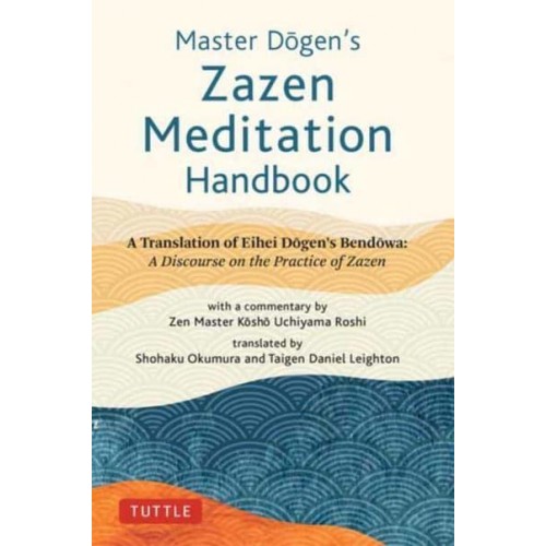 Master Dogen's Zazen Meditation Handbook A Translation of Eihei Dogen's Bendowa