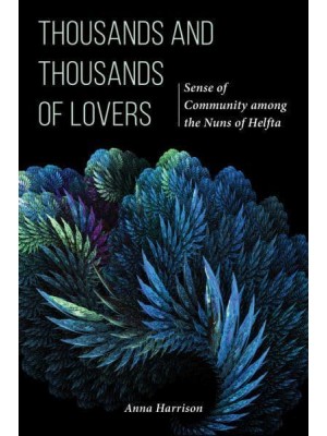 Thousands and Thousands of Lovers Sense of Community Among the Nuns of Helfta - Cistercian Studies Series