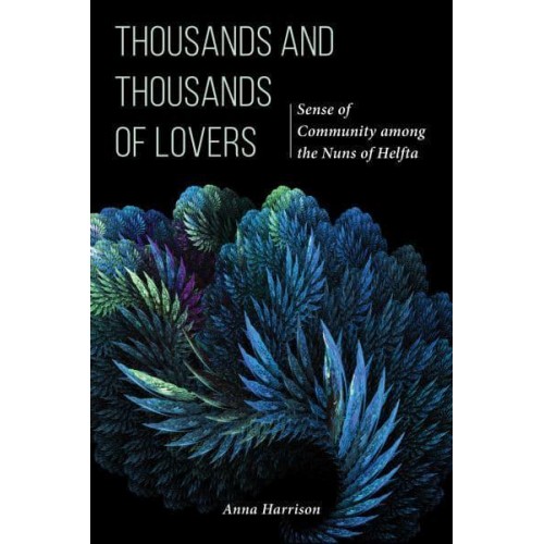 Thousands and Thousands of Lovers Sense of Community Among the Nuns of Helfta - Cistercian Studies Series