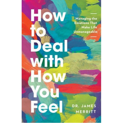 How to Deal With How You Feel Managing the Emotions That Make Life Unmanageable