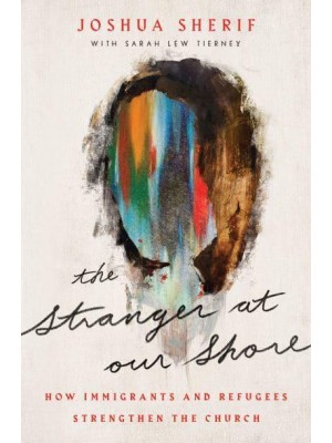 The Stranger at Our Shore How Immigrants and Refugees Strengthen the Church
