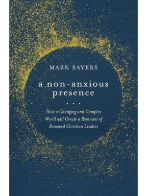 A Non-Anxious Presence How a Changing and Complex World Will Create a Remnant of Renewed Christian Leaders