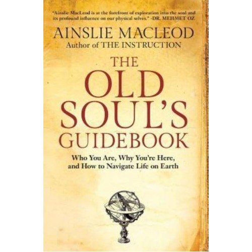 The Old Soul's Guidebook: Who You Are, Why You're Here, & How to Navigate Life on Earth