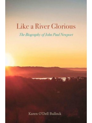 Like a River Glorious The Biography of John Paul Newport