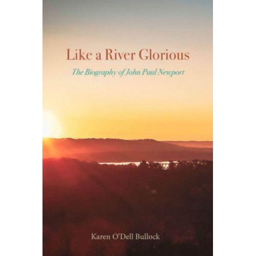 Like a River Glorious The Biography of John Paul Newport