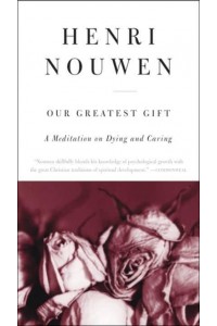 Our Greatest Gift A Meditation on Dying and Caring