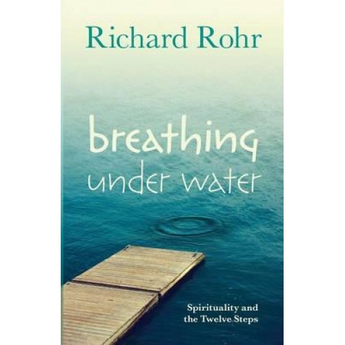 Breathing Under Water Spirituality and the Twelve Steps