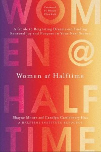 Women at Halftime A Guide to Reigniting Dreams and Finding Renewed Joy and Purpose in Your Next Season