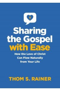 Sharing the Gospel With Ease How the Love of Christ Can Flow Naturally from Your Life - Church Answers Resources
