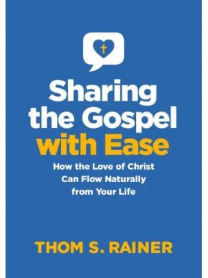 Sharing the Gospel With Ease How the Love of Christ Can Flow Naturally from Your Life - Church Answers Resources